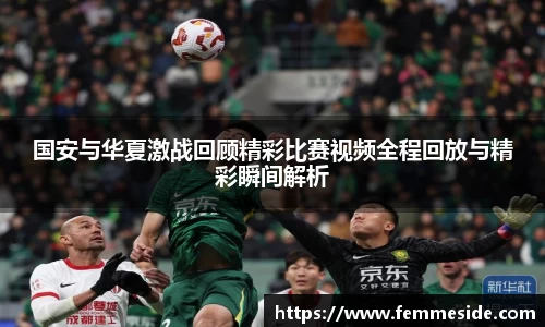 国安与华夏激战回顾精彩比赛视频全程回放与精彩瞬间解析