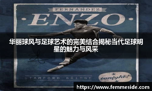 华丽球风与足球艺术的完美结合揭秘当代足球明星的魅力与风采