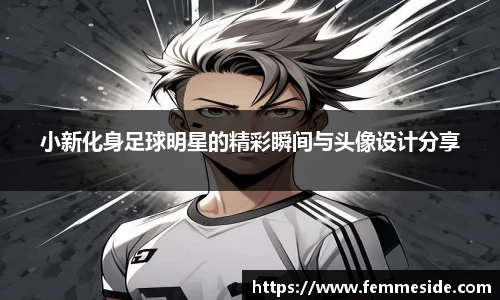 小新化身足球明星的精彩瞬间与头像设计分享