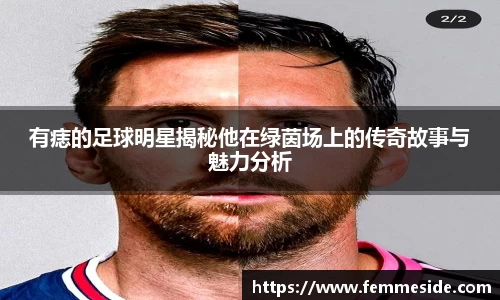 有痣的足球明星揭秘他在绿茵场上的传奇故事与魅力分析